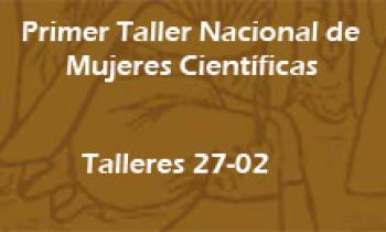 1er Taller Nacional de Mujeres Científicas. Talleres 27-02