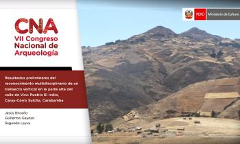 VII CONGRESO NACIONAL DE ARQUEOLOGÍA - RESULTADOS PRELIMINARES DEL RECONOCIMIENTO MULTIDISCIPLINARIO DE UN TRANSECTO VERTICAL EN LA PARTE ALTA DEL VALLE DE VIRÚ: PUEBLO EL INDIO, CARAY-CERRO SULCHA, CARABAMBA