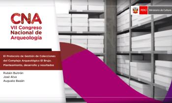 VII CONGRESO NACIONAL DE ARQUEOLOGÍA - EL PROTOCOLO DE GESTIÓN DE COLECCIONES DEL COMPLEJO ARQUEOLÓGICO EL BRUJO. PLANTEAMIENTO, DESARROLLO Y RESULTADOS