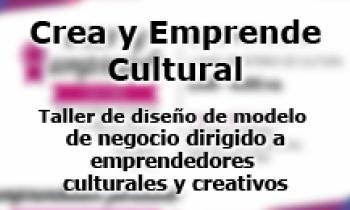 Crea y Emprende Cultural - Taller de diseño de modelo de negocio dirigido a emprendedores culturales y creativos