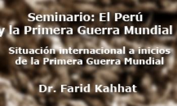Seminario El Perú y la Primera Guerra Mundial – "La situación internacional a inicios de la Primera Guerra Mundial y la situación actual" - Farid Kahhat