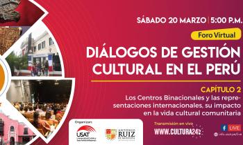 Diálogos de Gestión Cultural  en el Perú:  Los Centros Binacionales y las representaciones internacionales, su impacto en la vida cultural comunitaria