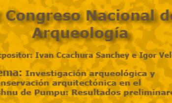 I Congreso Nacional De Arqueología. Exposición De Ivan Ccachura Sanchez e Igor Vela. Investigación arqueológica y conservación arquitectónica en el ushnu de Pumpu: Resultados preliminares