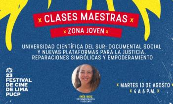 FESTIVAL DE CINE DE LIMA 2019 - Clase maestras Zona Joven: Documental social y nuevas plataformas para la justicia, reparaciones simbólicas y empoderamiento. Inés Ruiz