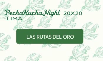 PECHAKUCHA NIGHT - Las rutas del oro
