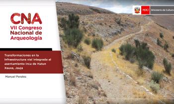 CONGRESO NACIONAL DE ARQUEOLOGÍA - TRANSFORMACIONES EN LA INFRAESTRUCTURA VIAL INTEGRADA AL ASENTAMIENTO INCA DE HATUN XAUXA, JAUJA
