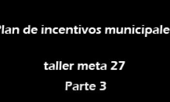 Plan de incentivos municipales taller meta 27 - Parte 3