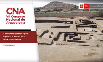 CONGRESO NACIONAL DE ARQUEOLOGÍA - CHORNANCAP: ESCENARIO PARA REPENSAR LA HISTORIA DE LA CULTURA LAMBAYEQUE