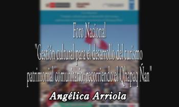 FORO INTERNACIONAL GESTIÓN CULTURAL PARA EL DESARROLLO DEL TURISMO PATRIMONIAL COMUNITARIO: RECORRIENDO EL QHAPAQ ÑAN – IMPORTANCIA DEL QHAPAQ ÑAN COMO PATRIMONIO MUNDIAL A TRAVÉS DE LA UNESCO EN EL PERÚ – ANGÉLICA ARRIOLA