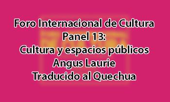 Foro Internacional de Cultura 2017 - Panel 13: Cultura y espacios públicos. Angus Laurie - Quechua