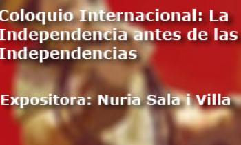 Coloquio Internacional Las Independencias antes de la Independecia. Exposición Nuria Sala i Villa
