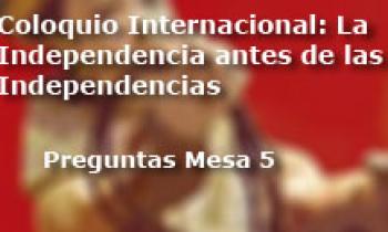 Coloquio Internacional Las Independencias antes de la Independecia. Ronda de Preguntas Mesa 5