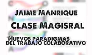 Conecta 2015. Clase Magistral. Nuevos Paradigmas del Trabajo Colaborativo. Jaime Manrique