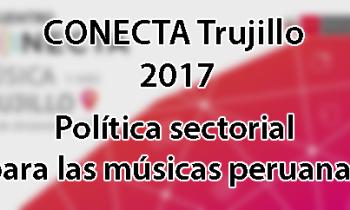 Encuentro CONECTA Trujillo 2017 - Política sectorial para las músicas peruanas