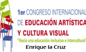 1ER CONGRESO INTERNACIONAL DE EDUCACIÓN ARTÍSTICA Y CULTURA VISUAL. Enrique la Cruz