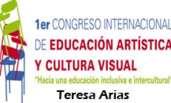 1ER CONGRESO INTERNACIONAL DE EDUCACIÓN ARTÍSTICA Y CULTURA VISUAL. Teresa Arias