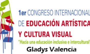 1ER CONGRESO INTERNACIONAL DE EDUCACIÓN ARTÍSTICA Y CULTURA VISUAL. Gladys Valencia