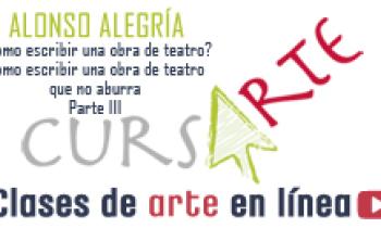 ¿CÓMO ESCRIBIR UNA OBRA DE TEATRO? Cómo escribir una obra de teatro que no aburra por Alonso Alegría. Parte 3 de 3.