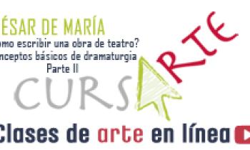 ¿CÓMO ESCRIBIR UNA OBRA DE TEATRO? Conceptos Básicos de Dramaturgia por César de María. Parte 2 de 3.