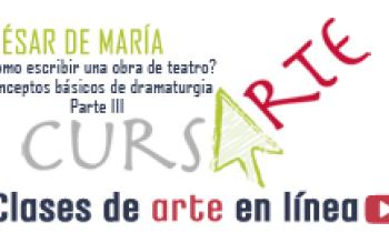 ¿CÓMO ESCRIBIR UNA OBRA DE TEATRO? Conceptos Básicos de Dramaturgia por César de María. Parte 3 de 3.
