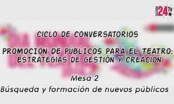Ciclo de Conversatorios: Promoción de Públicos a través de Nuevos Formatos y Espacios Escénicos. Mesa 2: Búsqueda y formación de nuevos públicos