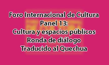 Foro Internacional de Cultura 2017 - Panel 13: Cultura y espacios públicos. Ronda de diálogo - Quechua