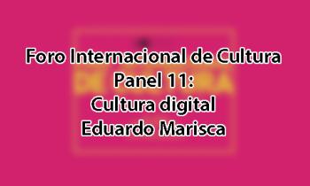 Foro Internacional de Cultura 2017 - Panel 11: Cultura digital. Eduardo Marisca