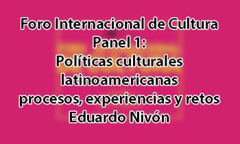 Foro Internacional de Cultura 2017 - Panel 1: Políticas culturales latinoamericanas. Procesos, experiencias y retos. Eduardo Nivón