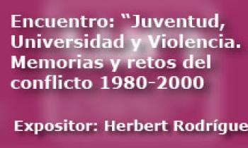 Encuentro: Juventud, Universidad y Violencia. Memorias y retos del conflicto 1980 al 2000. Exposición de Herbert Rodríguez