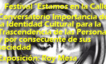 FESTIVAL “ESTAMOS EN LA CALLE” CONVERSATORIO IMPORTANCIA DE LA IDENTIDAD CULTURAL PARA LA TRASCENDENCIA DE LAS PERSONAS Y POR CONSECUENTE DE SUS SOCIEDAD. ROY MESA