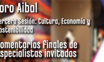 FORO AIBAL TERCERA SESIÓN: CULTURA, ECONOMÍA Y SOSTENIBILIDAD. Comentarios Finales