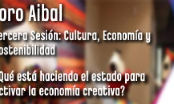 Foro Aibal. Tercera Sesión. Tema: ¿Que está haciendo el estado para activar la economía creativa?