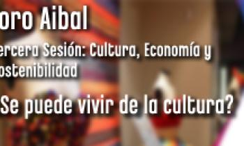 Foro Aibal. Tercera Sesión. Tema: ¿Se puede vivir de la cultura?