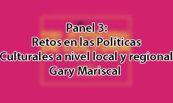 Foro Internacional de Cultura 2017 - Panel 3: Retos en las políticas culturales a nivel local y regional. Gary Mariscal