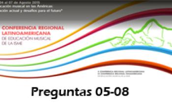 X Conferencia Regional Latinoamericana y III Conferencia Regional Panamericana de Educación Musical de la ISME. Preguntas 05-08