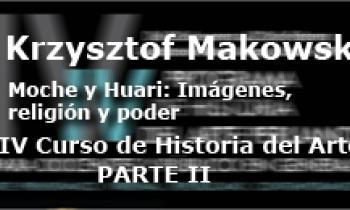 IV Curso de Historia del Arte. Krzysztof Makowski 28-01.Moche y Huari: Imágenes, religión y poder. Parte2