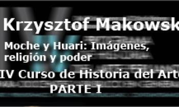 IV Curso De Historia Del Arte. Krzysztof Makowski 28-01. Moche y Huari: Imágenes, religión y poder. Parte1