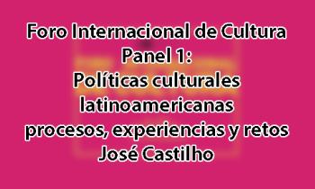 Foro Internacional de Cultura 2017 - Panel 1: Políticas culturales latinoamericanas, Procesos, experiencias y retos. José Castilho