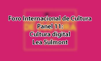 Foro Internacional de Cultura 2017 - Panel 11: Cultura digital. Lea Sulmont