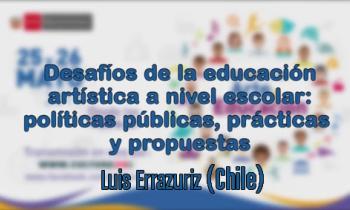 II Encuentro de Arte y Educación "Desafíos de la educación artística a nivel escolar: políticas públicas, prácticas y propuestas" - Luis Errazutiz (Chile)