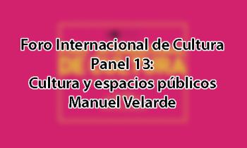Foro Internacional de Cultura 2017 - Panel 13: Cultura y espacios públicos. Manuel Velarde