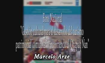 Foro Internacional Gestión cultural para el desarrollo del turismo patrimonial comunitario: Recorriendo el Qhapaq Ñan - Marcelo Arze