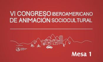 VI Congreso Iberoamericano de la Animación Sociocultural: Aportes a las políticas públicas para la construcción de ciudades inclusivas, seguras y saludables - Mesa 1