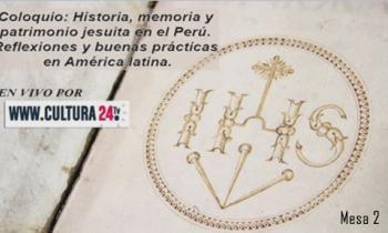 Coloquio: Historia, memoria y patrimonio jesuita en el Perú, "Reflexiones y buenas prácticas en América latina - Mesa 2