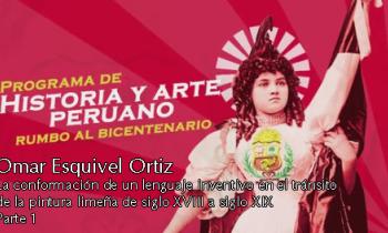 Programa de Historia del arte peruano 2019 - Omar Esquivel Ortiz, La conformación de un lenguaje inventivo en el tránsito de la pintura limeña de siglo XVIII a siglo XIX parte 1