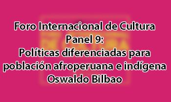 Foro Internacional de Cultura 2017 - Panel 9: Políticas diferenciadas para poblaciones afroperuana e indígena. Oswaldo Bilbao