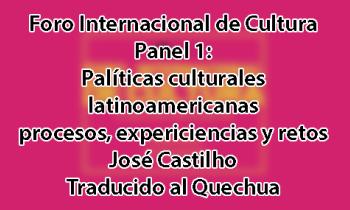 Foro Internacional de Cultura 2017 - Panel 1: Políticas culturales latinoamericanas. Procesos, expericiencias y retos. José Castilho - Quechua