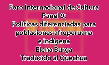 FORO INTERNACIONAL DE CULTURA 2017 – PANEL 9: POLÍTICAS DIFERENCIADAS PARA POBLACIONES AFROPERUANA E INDÍGENA. Elena Burga - Quechua
