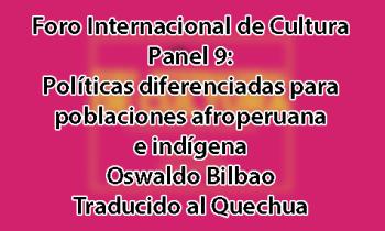 FORO INTERNACIONAL DE CULTURA 2017 – PANEL 9: POLÍTICAS DIFERENCIADAS PARA POBLACIONES AFROPERUANA E INDÍGENA. Oswaldo Bilbao - Quechua