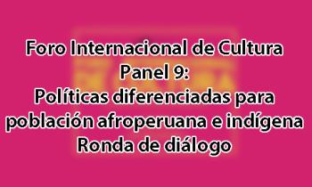 Foro Internacional de Cultura 2017 - Panel 9: Políticas diferenciadas para poblaciones afroperuana e indígena. Ronda de diálogo